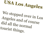 USA Los Angeles  We stopped over in Los Angeles and of course did all the normal tourist things.